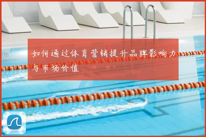 如何通过体育营销提升品牌影响力与市场价值